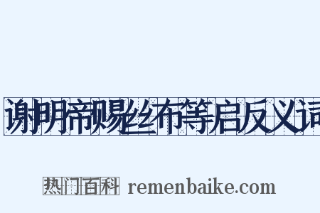 谢明帝赐丝布等启反义词是什么意思的图片